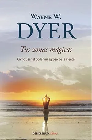 Portada de Tus zonas mágicas: Cómo usar el poder milagroso de la mente
