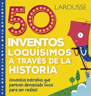 Portada de Larousse: 50 inventos loquisimos a traves de la historia
