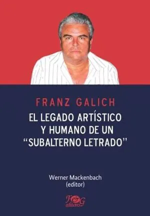 Portada de Franz galich el legado artistico y humano de un subalterno letrado