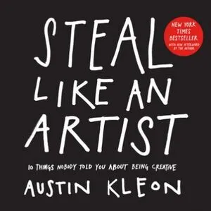Portada de Steal like an artist : 10 things nobody told you about being creative