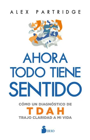 Portada de Ahora todo tiene sentido: Cómo un diagnóstico de tdah trajo claridad a mi vida