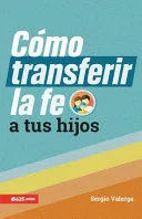 Portada de Como transferir la fe a tus hijos