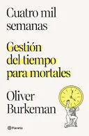 Portada de Cuatro mil semanas: Gestión del tiempo para mortales / four thousand weeks