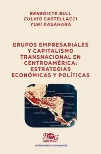 Portada de Grupos empresariales y capitalismo transnacional en centroamérica: Estrategias económicas y políticas